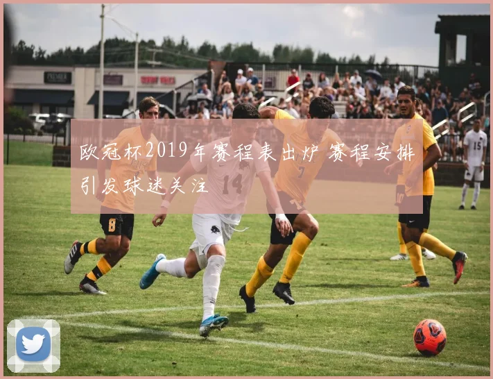 欧冠杯2019年赛程表出炉 赛程安排引发球迷关注